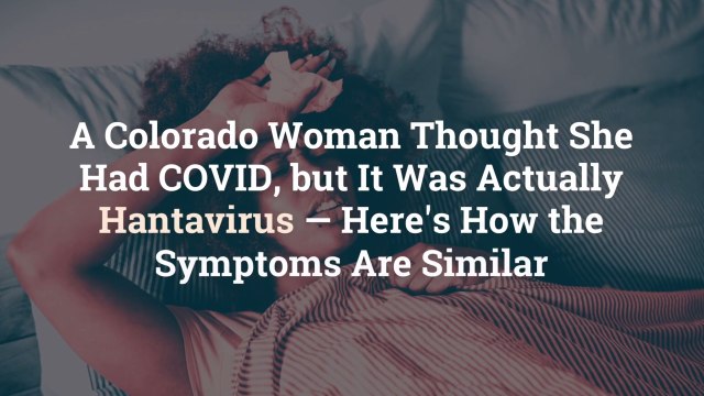 A Colorado Woman Thought She Had COVID, but It Was Actually Hantavirus—Here's How the Symp