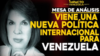 Viene una nueva política internacional para venezuela |   Mesa de análisis Impacto Venezuela