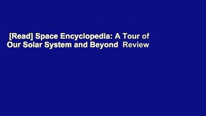 [Read] Space Encyclopedia: A Tour of Our Solar System and Beyond  Review