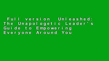 Full version  Unleashed: The Unapologetic Leader's Guide to Empowering Everyone Around You