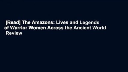 [Read] The Amazons: Lives and Legends of Warrior Women Across the Ancient World  Review