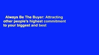 Always Be The Buyer: Attracting other people's highest commitment to your biggest and best