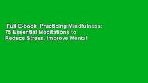 Full E-book  Practicing Mindfulness: 75 Essential Meditations to Reduce Stress, Improve Mental