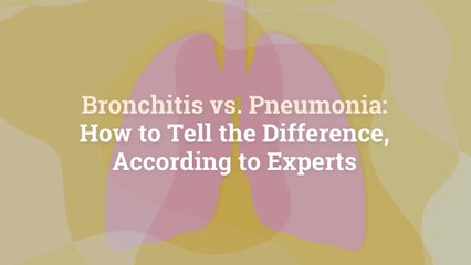 Bronchitis vs. Pneumonia: How to Tell the Difference, According to Experts