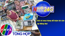 Người đưa tin 24G (18g30 ngày 05/11/2020) - Giả vờ mua hàng để trộm tài sản tại Đồng Nai