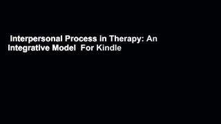 Interpersonal Process in Therapy: An Integrative Model  For Kindle