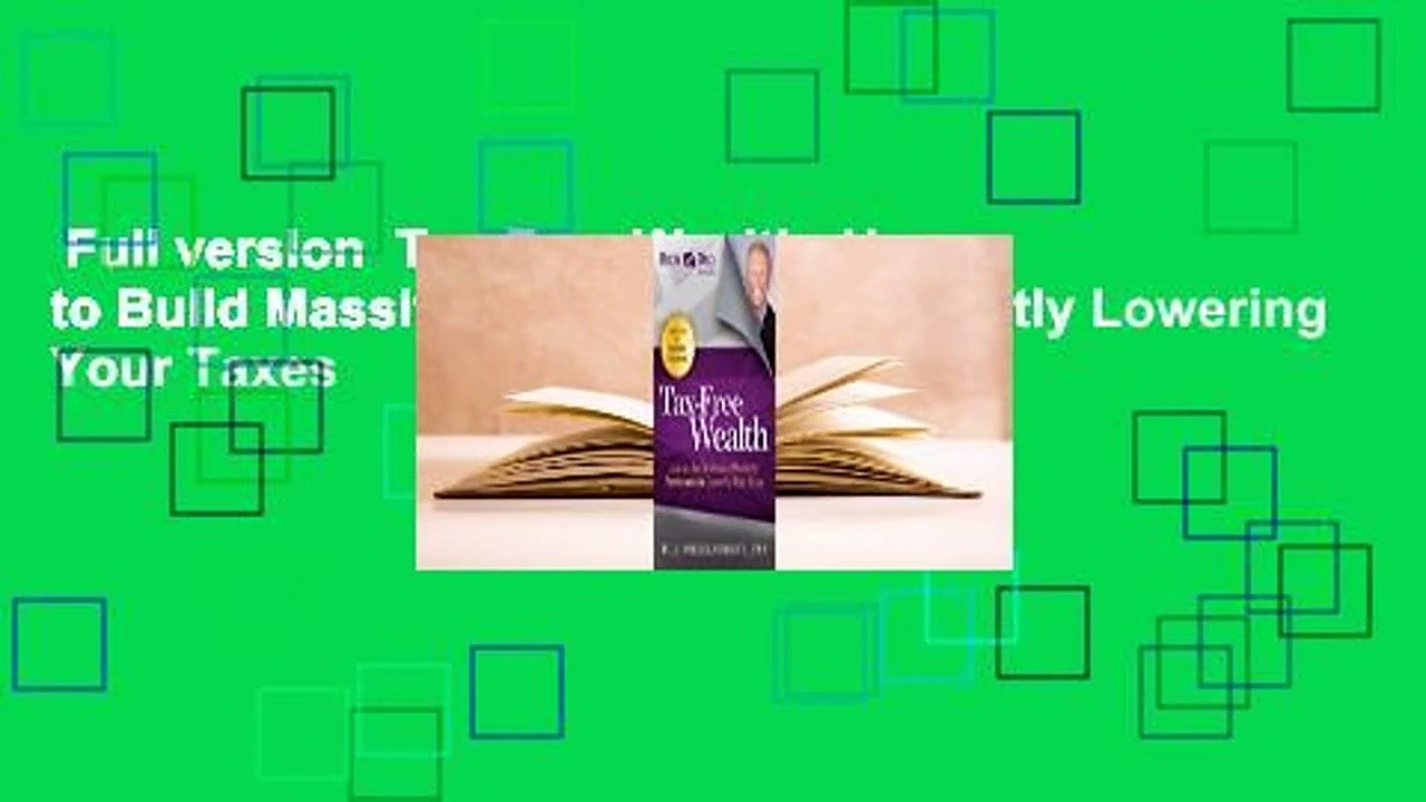 Full version  Tax-Free Wealth: How to Build Massive Wealth by Permanently Lowering Your Taxes