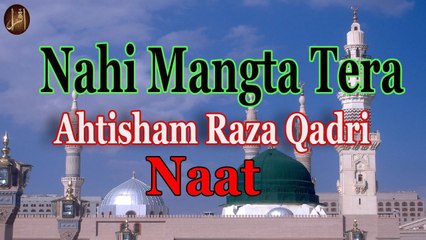 Nahi Mangta Tera | Ahtisham Raza Qadri | Naat | Iqra | HD Video.