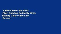 Labor Law for the Rank  Filer: Building Solidarity While Staying Clear of the Law  Review