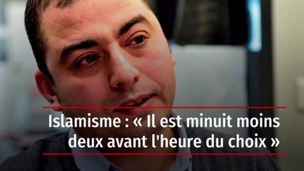 Islamisme : « Il est minuit moins deux avant l'heure du choix »