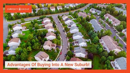 Advantages of Buying Into A New Suburb | Property1Group
