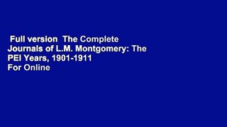 Full version  The Complete Journals of L.M. Montgomery: The PEI Years, 1901-1911  For Online
