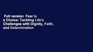 Full version  Fear Is a Choice: Tackling Life's Challenges with Dignity, Faith, and Determination