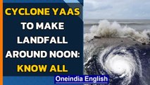 Cyclone Yaas: Landfall began at 9 am in Odisha |'Very severe'| West Bengal| Bhadrak | Oneindia News
