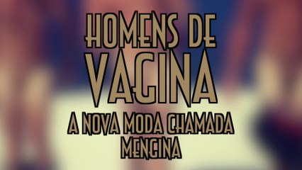 Homens de Vagina - A nova moda chamada mengina - EMVB - Emerson Martins Video Blog 2015