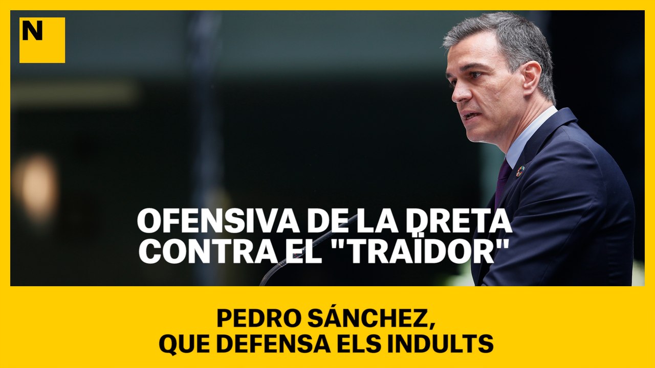 Ofensiva de la dreta contra el "traïdor" Sánchez, que defensa els indults
