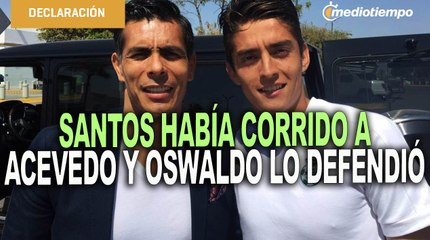 'Se están equivocando'; Oswaldo Sánchez defendió a Acevedo cuando Santos lo corrió