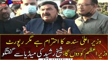 Have respect for CM Sindh but will give report to Prime Minister, says Sheikh Rasheed