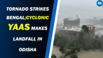 WATCH: ‘Tornado’ Strikes Bengal; Cyclonic Yaas makes landfall in Odisha