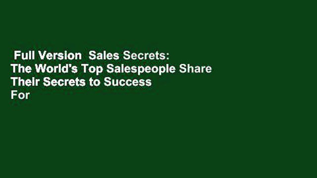 Full Version Sales Secrets: The World's Top Salespeople Share Their Secrets to Success For