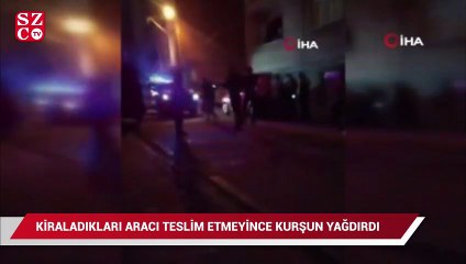 Kiraladıkları otomobili geri teslim etmeyince kurşun yağmuruna tutuldular