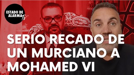 El serio recado de un murciano ‘encabronao’ que no gusta a Mohamed VI: “¿A mí me vais a vacilar?”