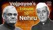 Atal Bihari Vajpayee's Tribute To Jawaharlal Nehru A Courtesy Lesson For Today's Politicians