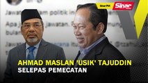 SINAR PM: Ahmad Maslan 'usik' Tajuddin selepas pemecatan