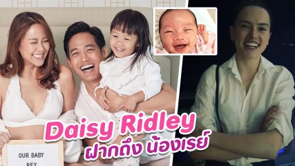 ตู่ ภพธร โพสต์คลิปสุดเซอร์ไพรส์ เดซี ริดลีย์ นักแสดงจากหนัง Starwars อวยพรให้น้องเรย์