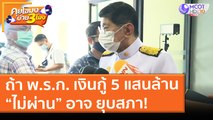 ถ้า พ.ร.ก. เงินกู้ 5 แสนล้าน “ไม่ผ่าน” อาจ ยุบสภา! (27 พ.ค. 64) คุยโขมงบ่าย 3 โมง