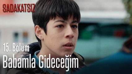Babamla gideceğim - Sadakatsiz 15. Bölüm