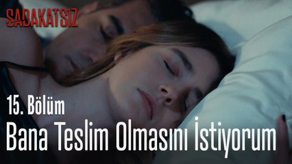 Bana teslim olmasını istiyorum - Sadakatsiz 15. Bölüm