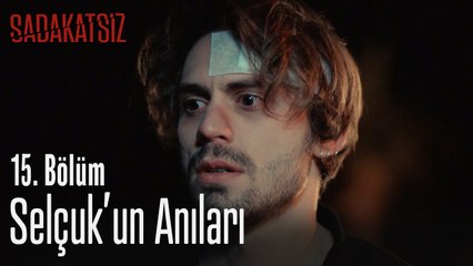 Selçuk'un anıları - Sadakatsiz 15. Bölüm