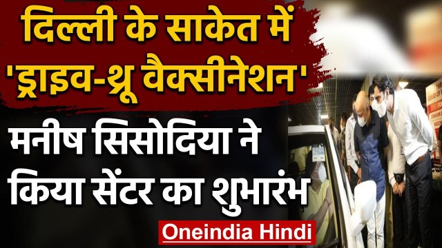 Coronavirus Upadte: Manish Sisodia ने किया drive-in vaccination centre का उद्घाटन । वनइंडिया हिंदी