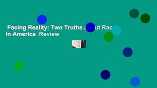 Facing Reality: Two Truths about Race in America  Review