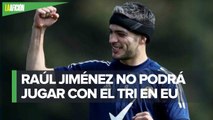 Raúl Jiménez no jugará con la Selección Mexicana