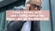 I Had a Stroke at 31, and I Didn’t Notice the Signs—but My Boyfriend Did