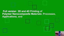 Full version  3D and 4D Printing of Polymer Nanocomposite Materials: Processes, Applications, and