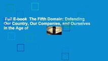 Full E-book  The Fifth Domain: Defending Our Country, Our Companies, and Ourselves in the Age of