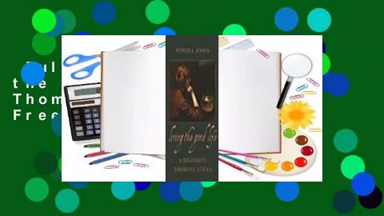 Full E-book  Living the Good Life a Beginner's Thomistic Ethics  For Free