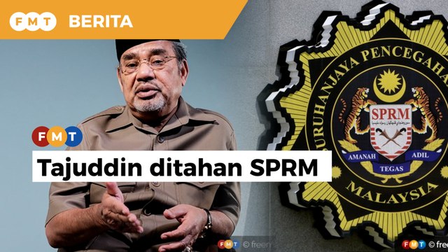 Sumber sahkan Tajuddin ditahan SPRM, dijangka hadapi tuduhan dalam masa terdekat