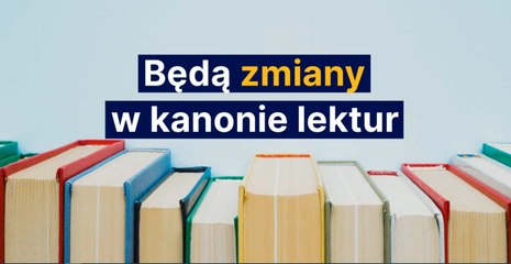 Będą zmiany w kanonie lektur