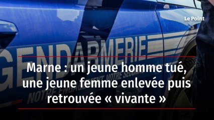 Marne : un jeune homme tué, une jeune femme enlevée puis retrouvée « vivante »