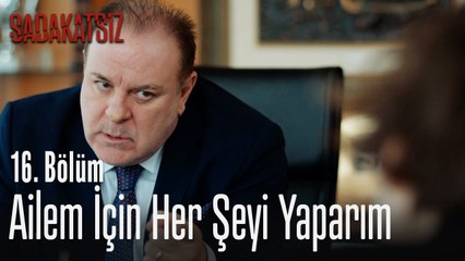 Ailem için her şeyi yaparım - Sadakatsiz 16. Bölüm