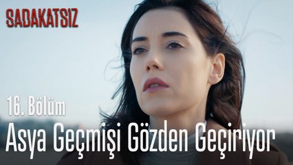 Asya geçmişi gözden geçiriyor - Sadakatsiz 16. Bölüm
