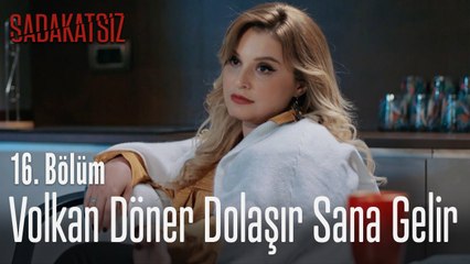 Volkan döner dolaşır sana gelir - Sadakatsiz 16. Bölüm