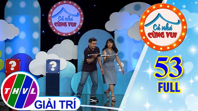 Cả Nhà Cùng Vui - Tập 53 FULL: Gia đình bé Quỳnh Anh và gia đình bé Minh Vy