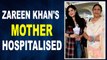 Zareen Khans mother hospitalised again actress requests fans to pray