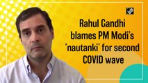 Rahul Gandhi blames PM Modi’s ‘nautanki’ for second Covid-19 wave