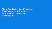 About For Books  Good Thinking: Why Flawed Logic Puts Us All at Risk and How Critical Thinking Can